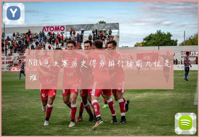 NBA总决赛历史得分排行榜前几位是谁