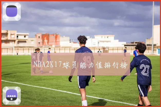 NBA2K17球员能力值排行榜