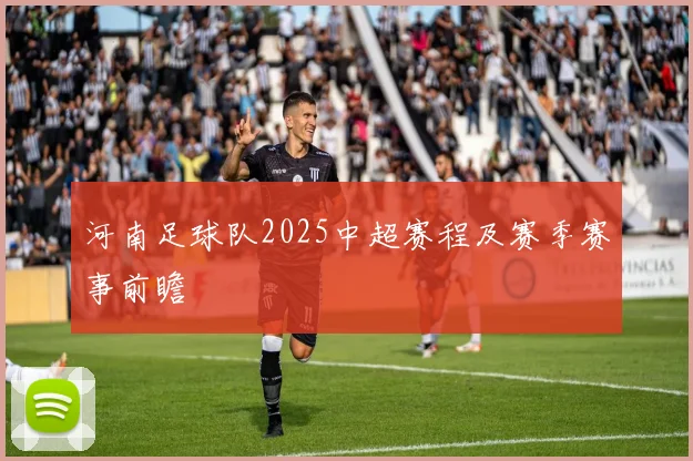 河南足球队2025中超赛程及赛季赛事前瞻