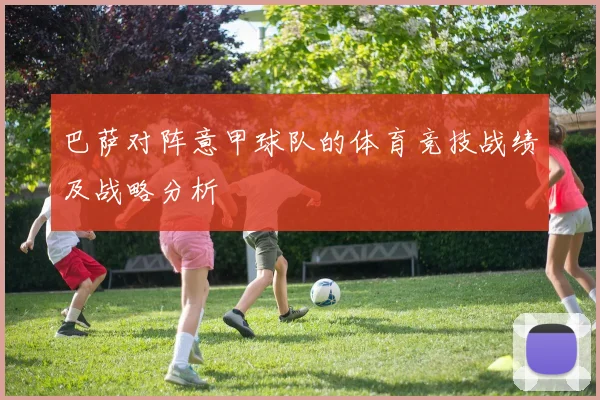 巴萨对阵意甲球队的体育竞技战绩及战略分析